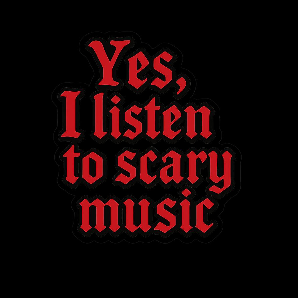 Yes, I Listen To Scary Music Vinyl Sticker